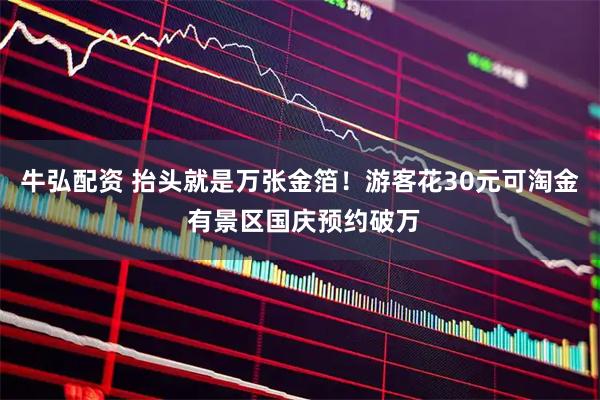 牛弘配资 抬头就是万张金箔!游客花30元可淘金 有景区国庆预约破万